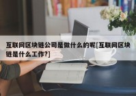 互联网区块链公司是做什么的呢[互联网区块链是什么工作?]