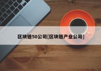 区块链50公司[区块链产业公司]