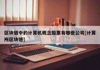 区块链中的计算机概念股票有哪些公司[计算所区块链]