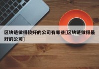 区块链做得较好的公司有哪些[区块链做得最好的公司]