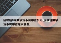 区块链8大数字货币有哪些公司[区块链数字货币有哪些龙头股票]