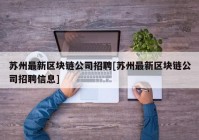 苏州最新区块链公司招聘[苏州最新区块链公司招聘信息]