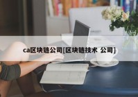 ca区块链公司[区块链技术 公司]