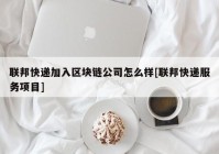 联邦快递加入区块链公司怎么样[联邦快递服务项目]