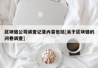 区块链公司调查记录内容包括[关于区块链的问卷调查]